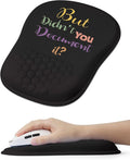 But Didn't You Document It Funny Office Ergonomic Mouse Pad for Carpal Tunnel Pain Relief 65% Usable Mouse Area Memory Foam Wrist Rest for for Office PC Gaming